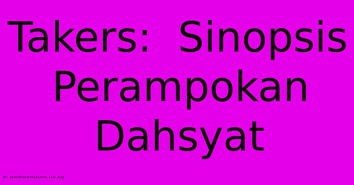 Takers:  Sinopsis Perampokan Dahsyat