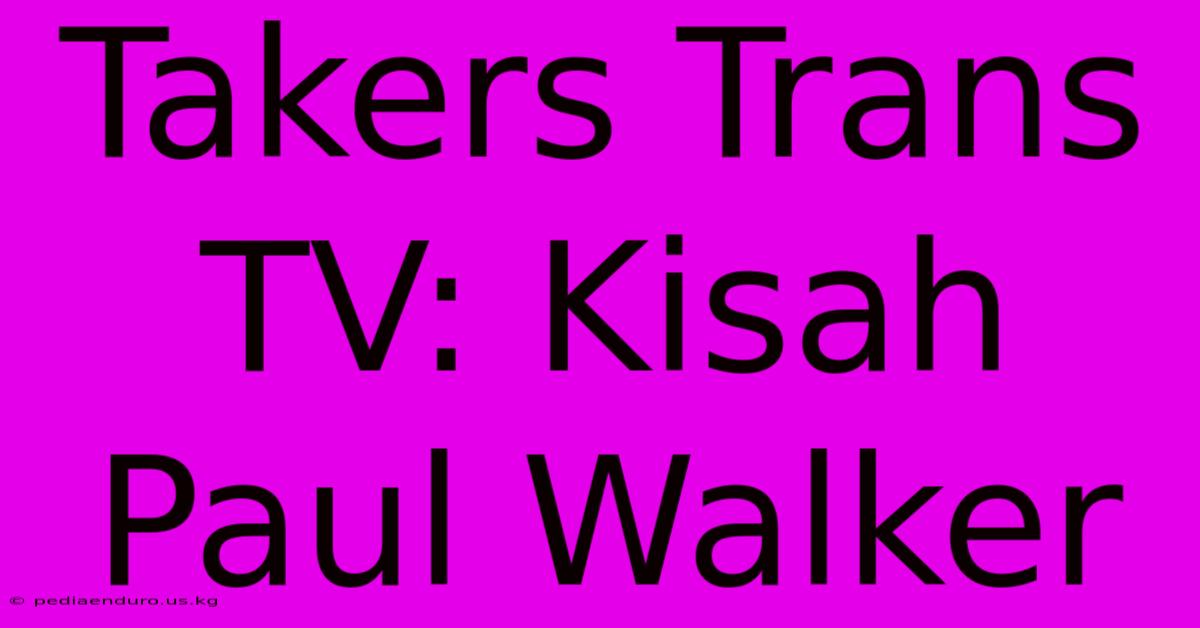 Takers Trans TV: Kisah Paul Walker