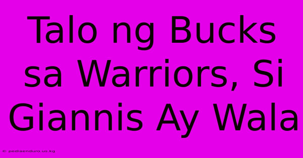 Talo Ng Bucks Sa Warriors, Si Giannis Ay Wala