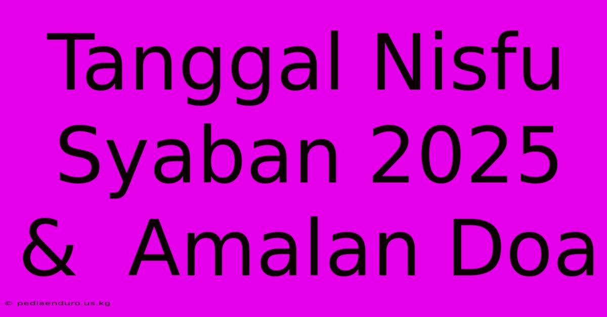 Tanggal Nisfu Syaban 2025 &  Amalan Doa