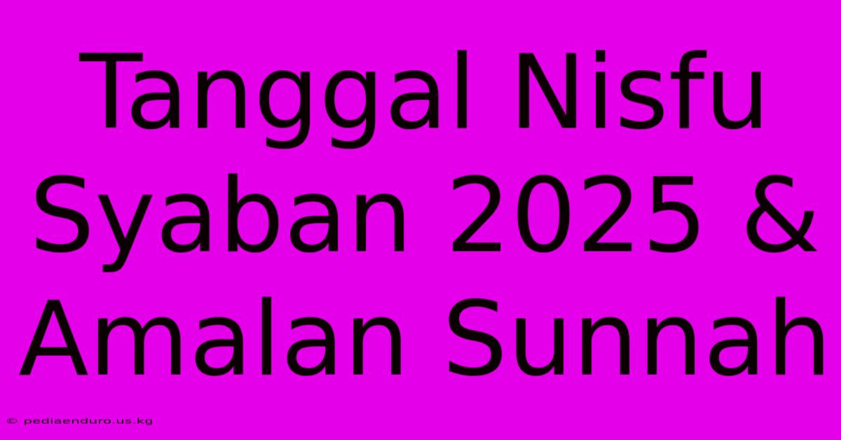 Tanggal Nisfu Syaban 2025 & Amalan Sunnah