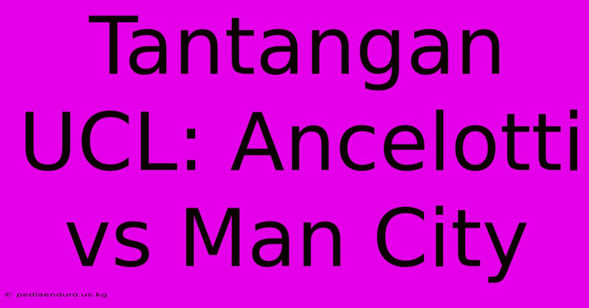 Tantangan UCL: Ancelotti Vs Man City