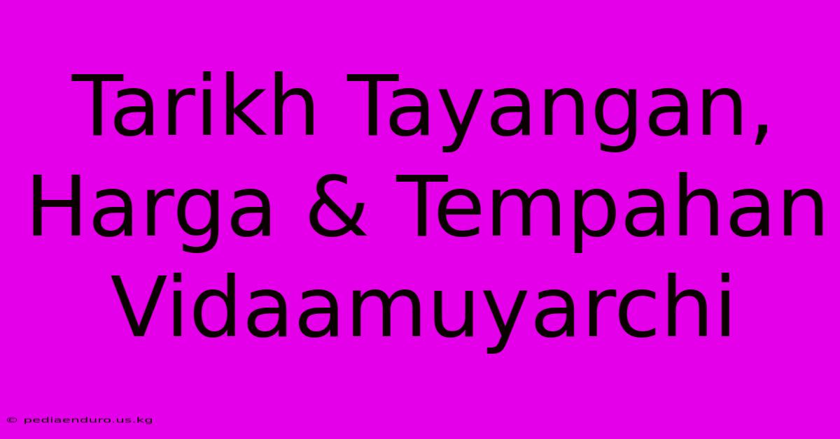 Tarikh Tayangan, Harga & Tempahan Vidaamuyarchi