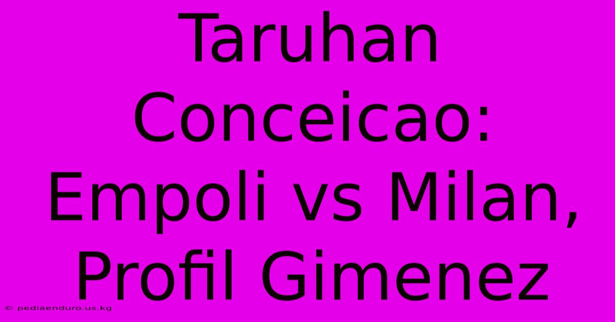 Taruhan Conceicao: Empoli Vs Milan, Profil Gimenez