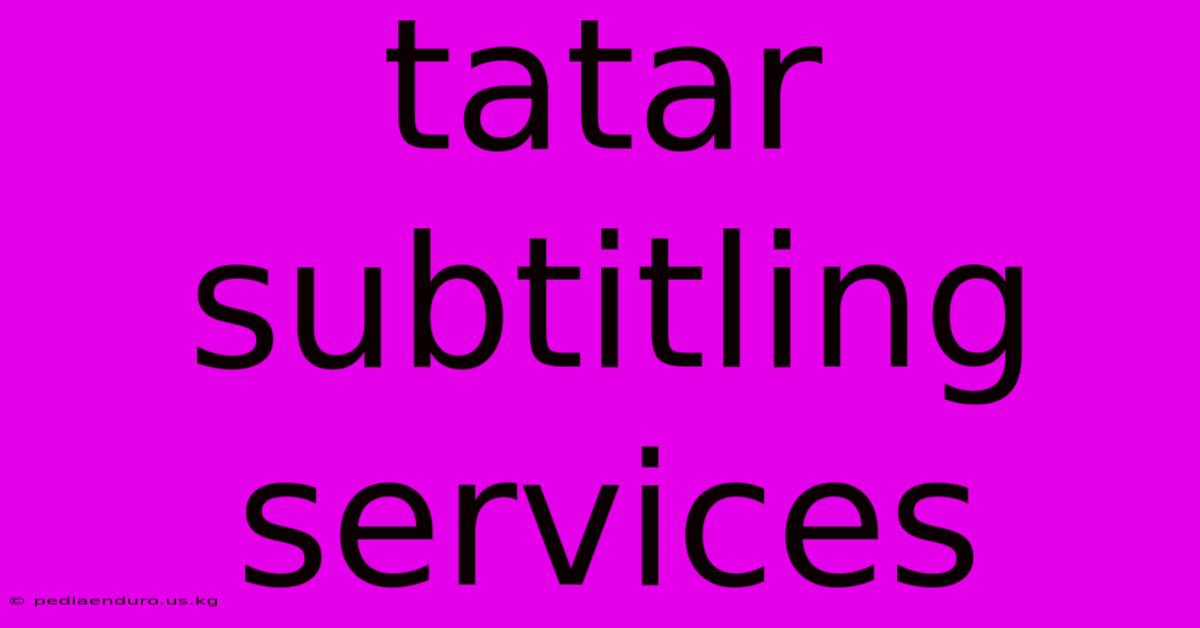 Tatar Subtitling Services