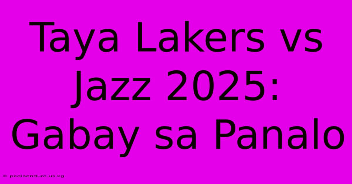 Taya Lakers Vs Jazz 2025: Gabay Sa Panalo