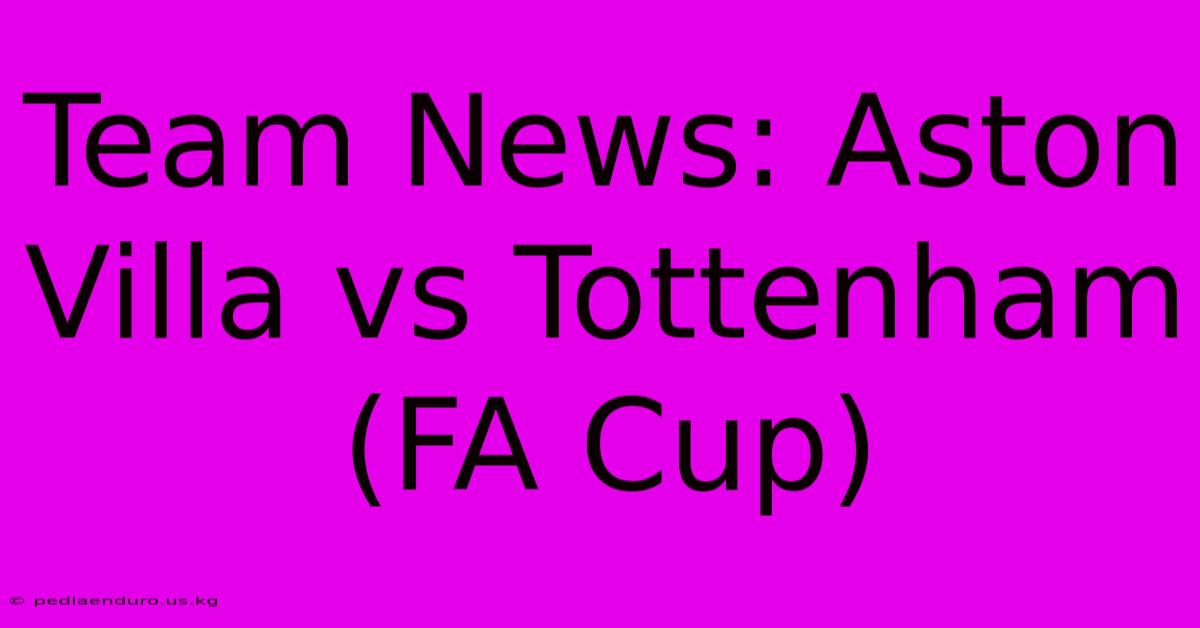 Team News: Aston Villa Vs Tottenham (FA Cup)