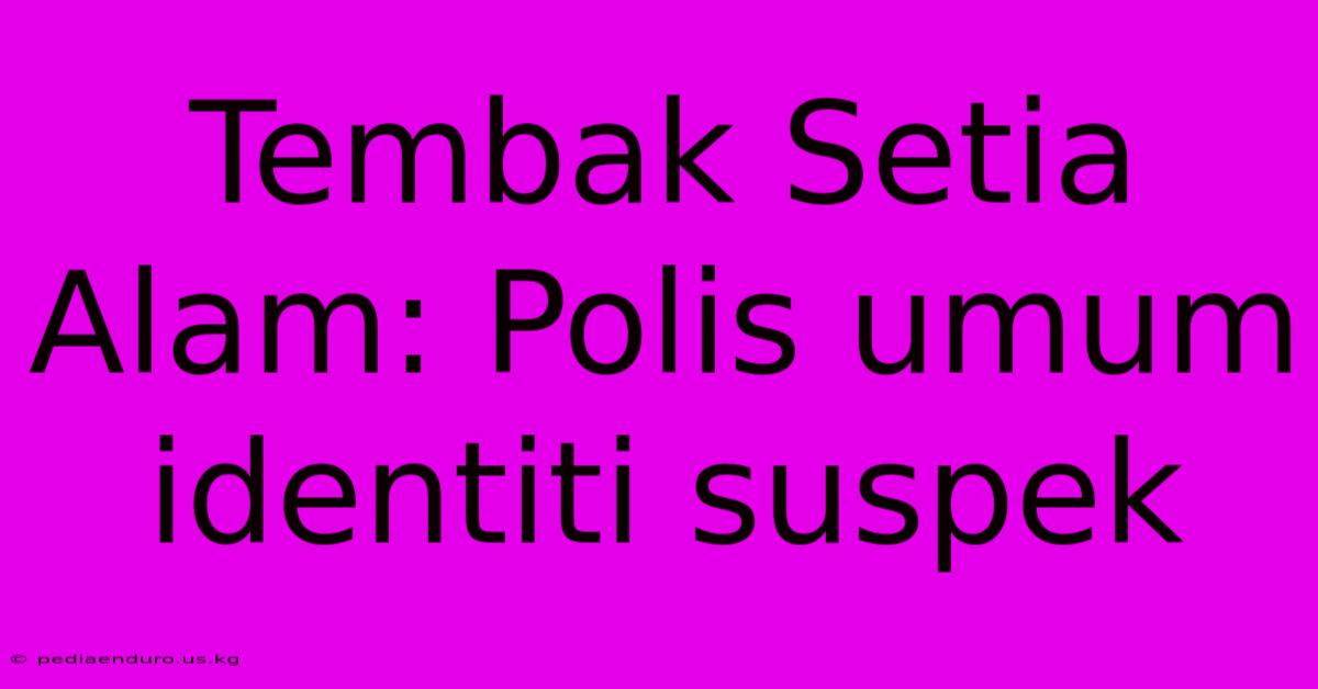 Tembak Setia Alam: Polis Umum Identiti Suspek