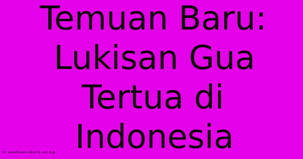 Temuan Baru: Lukisan Gua Tertua Di Indonesia