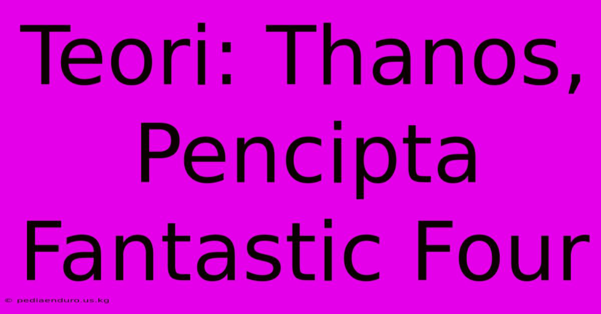 Teori: Thanos, Pencipta Fantastic Four