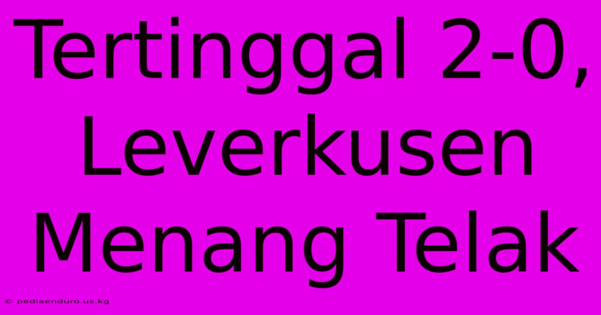 Tertinggal 2-0, Leverkusen Menang Telak