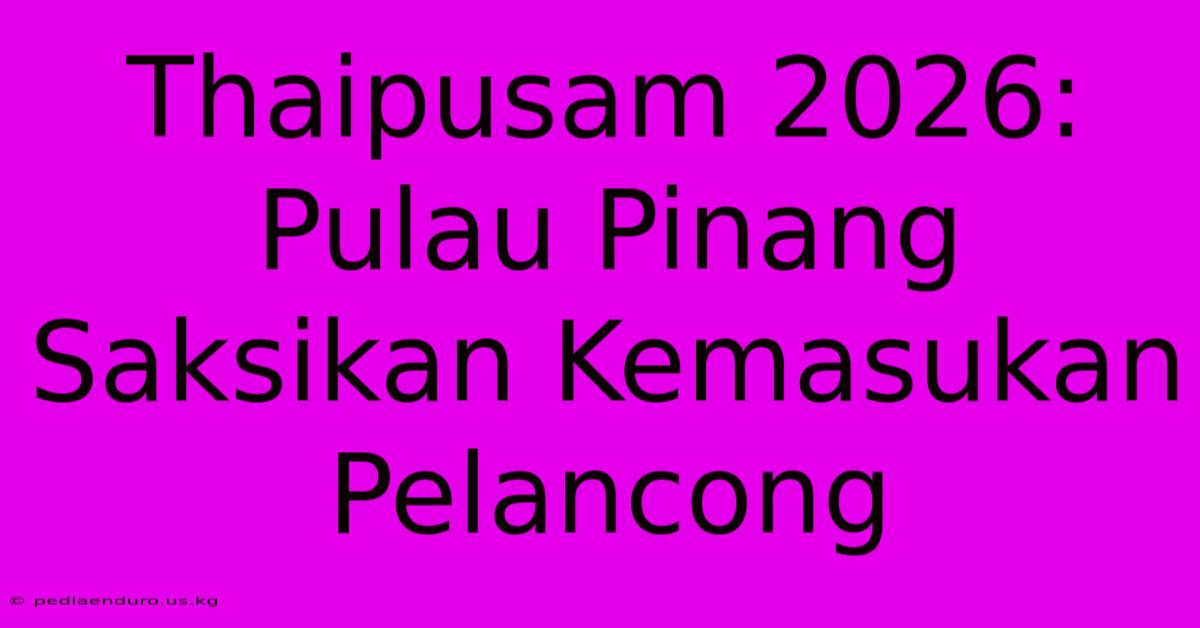 Thaipusam 2026: Pulau Pinang Saksikan Kemasukan Pelancong