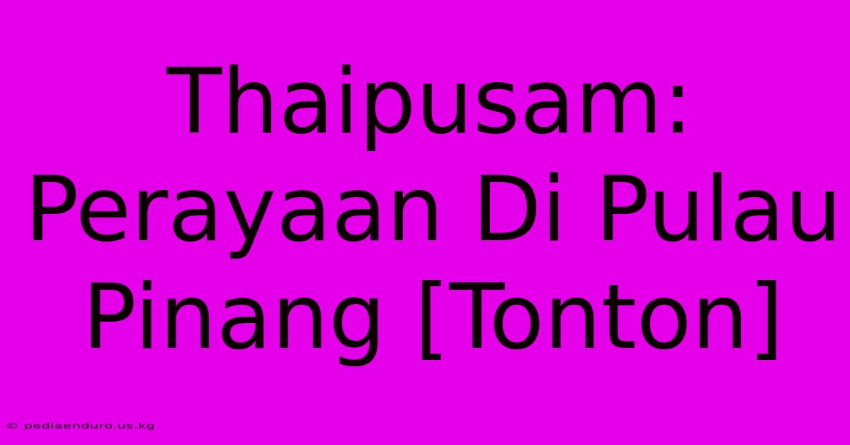 Thaipusam: Perayaan Di Pulau Pinang [Tonton]