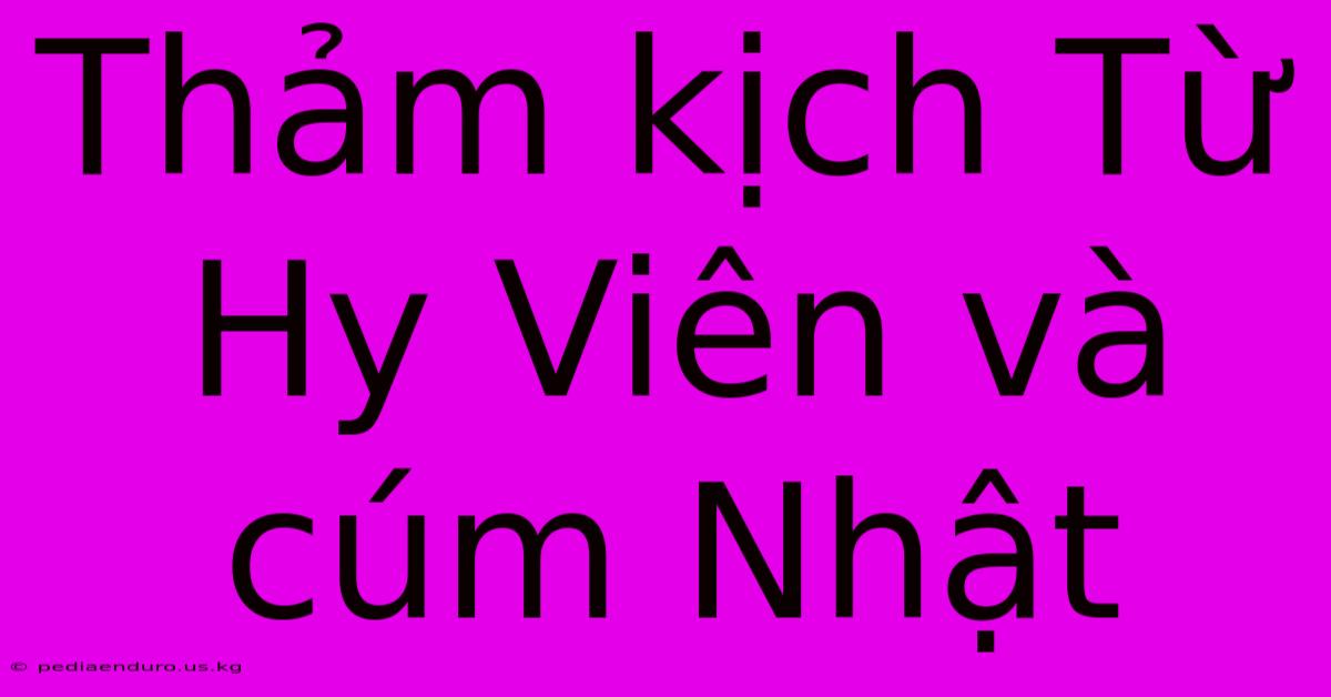 Thảm Kịch Từ Hy Viên Và Cúm Nhật