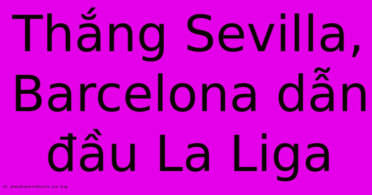 Thắng Sevilla, Barcelona Dẫn Đầu La Liga