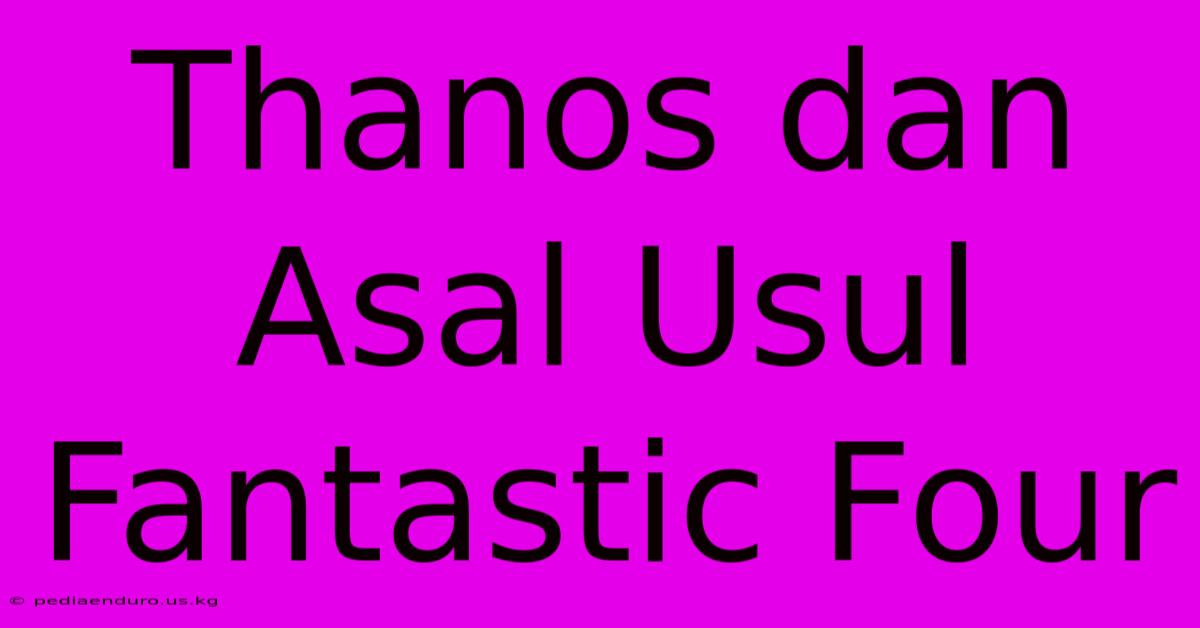 Thanos Dan Asal Usul Fantastic Four