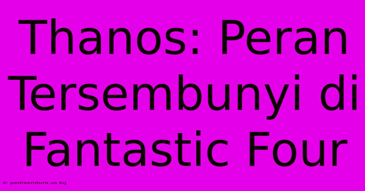 Thanos: Peran Tersembunyi Di Fantastic Four