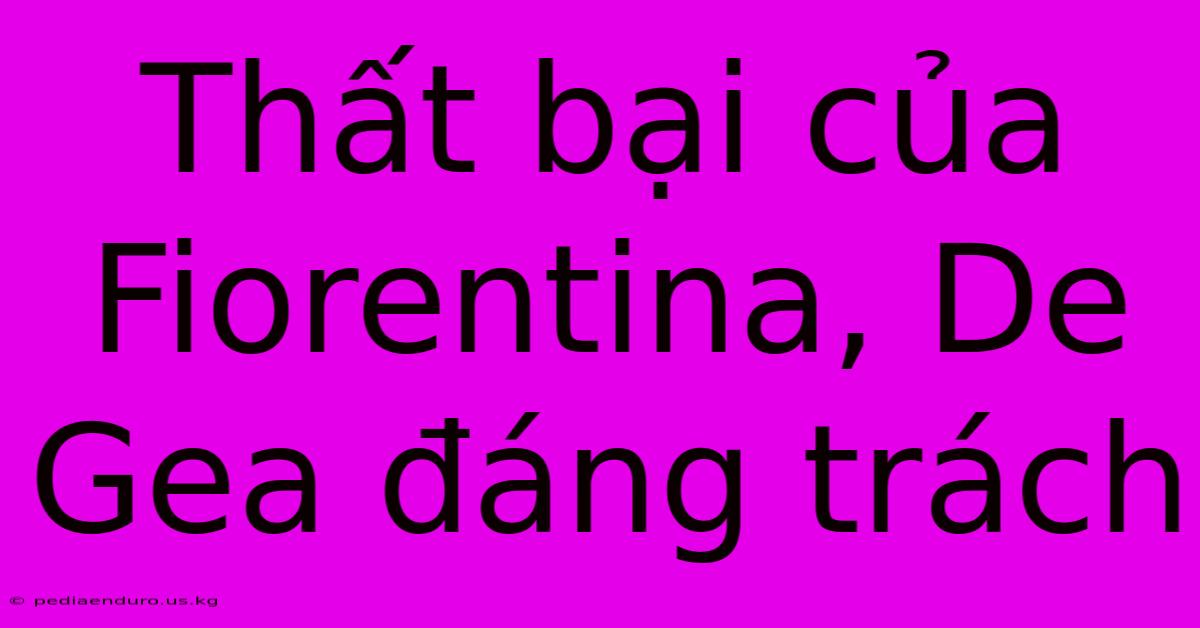 Thất Bại Của Fiorentina, De Gea Đáng Trách