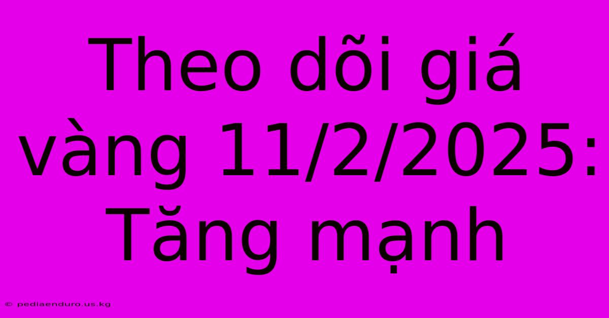 Theo Dõi Giá Vàng 11/2/2025: Tăng Mạnh