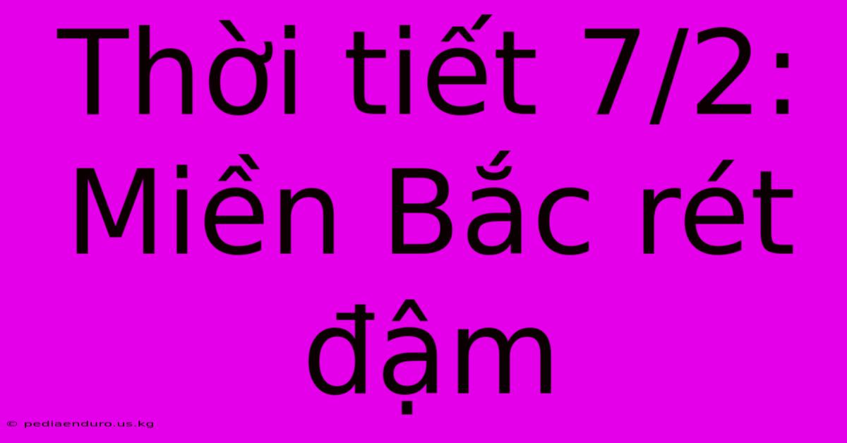 Thời Tiết 7/2: Miền Bắc Rét Đậm