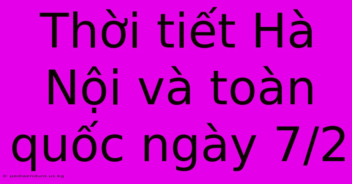 Thời Tiết Hà Nội Và Toàn Quốc Ngày 7/2