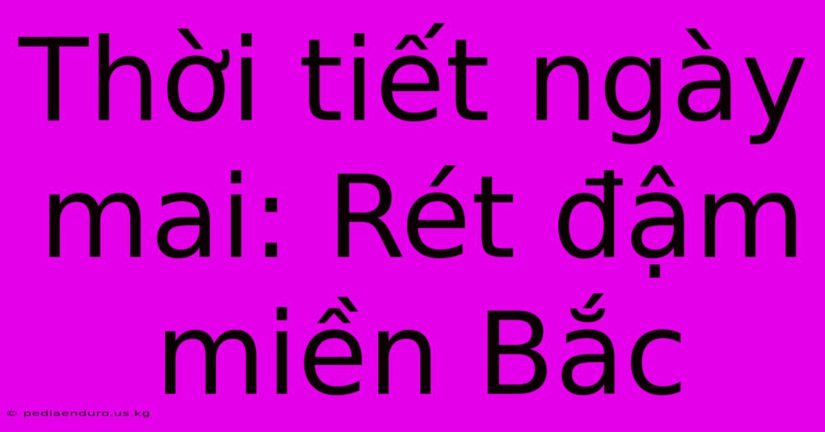 Thời Tiết Ngày Mai: Rét Đậm Miền Bắc