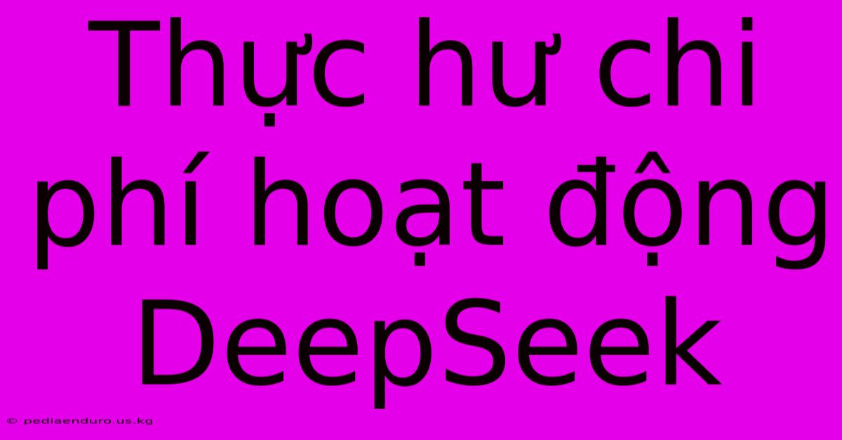 Thực Hư Chi Phí Hoạt Động DeepSeek