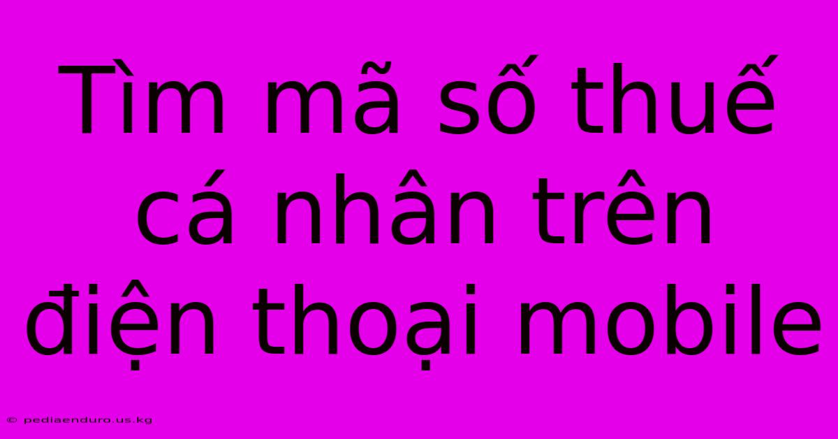 Tìm Mã Số Thuế Cá Nhân Trên Điện Thoại Mobile