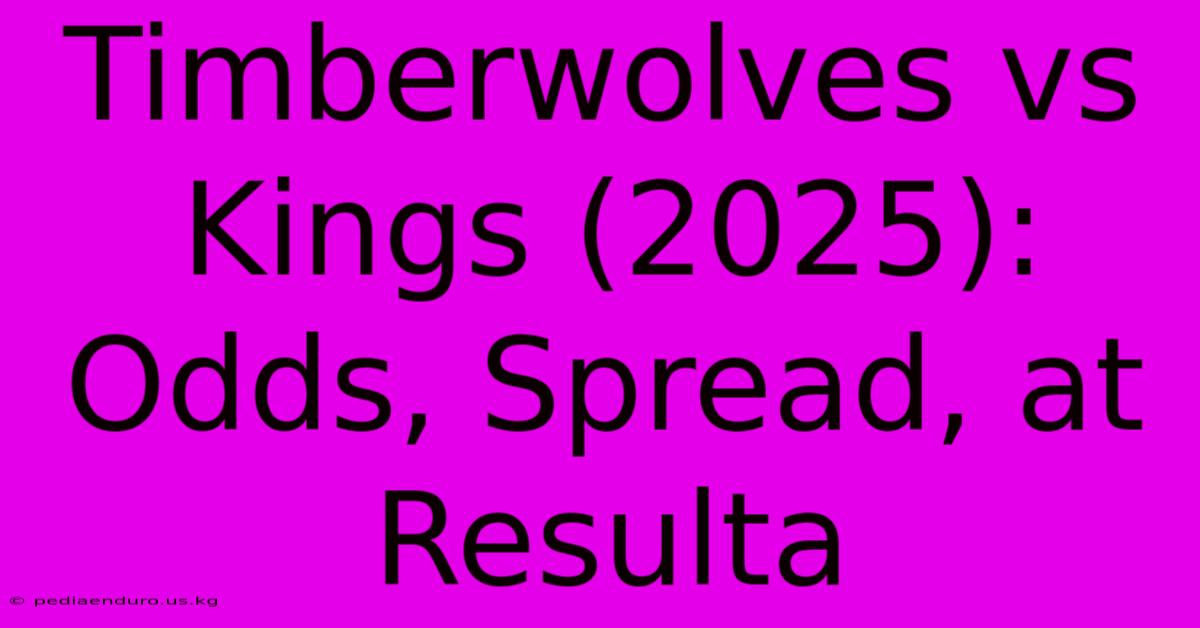 Timberwolves Vs Kings (2025): Odds, Spread, At Resulta