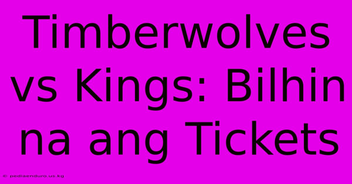 Timberwolves Vs Kings: Bilhin Na Ang Tickets