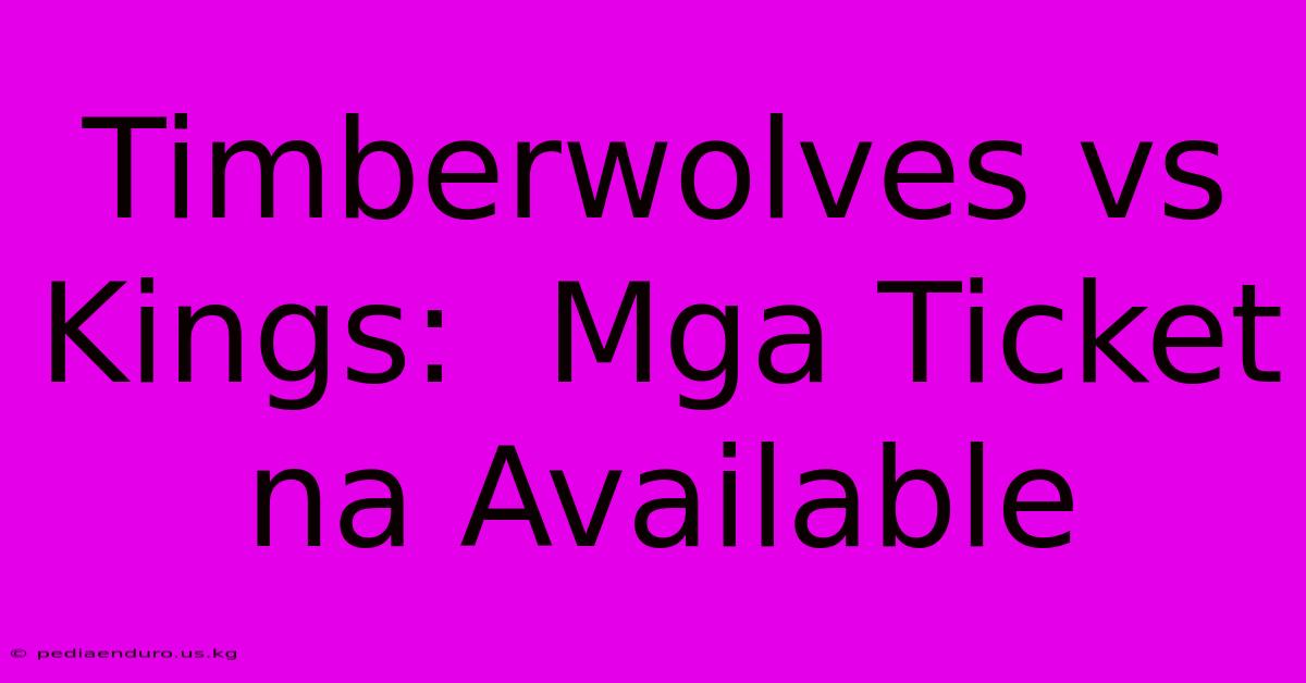 Timberwolves Vs Kings:  Mga Ticket Na Available