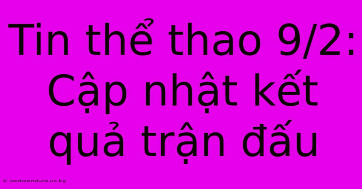 Tin Thể Thao 9/2: Cập Nhật Kết Quả Trận Đấu