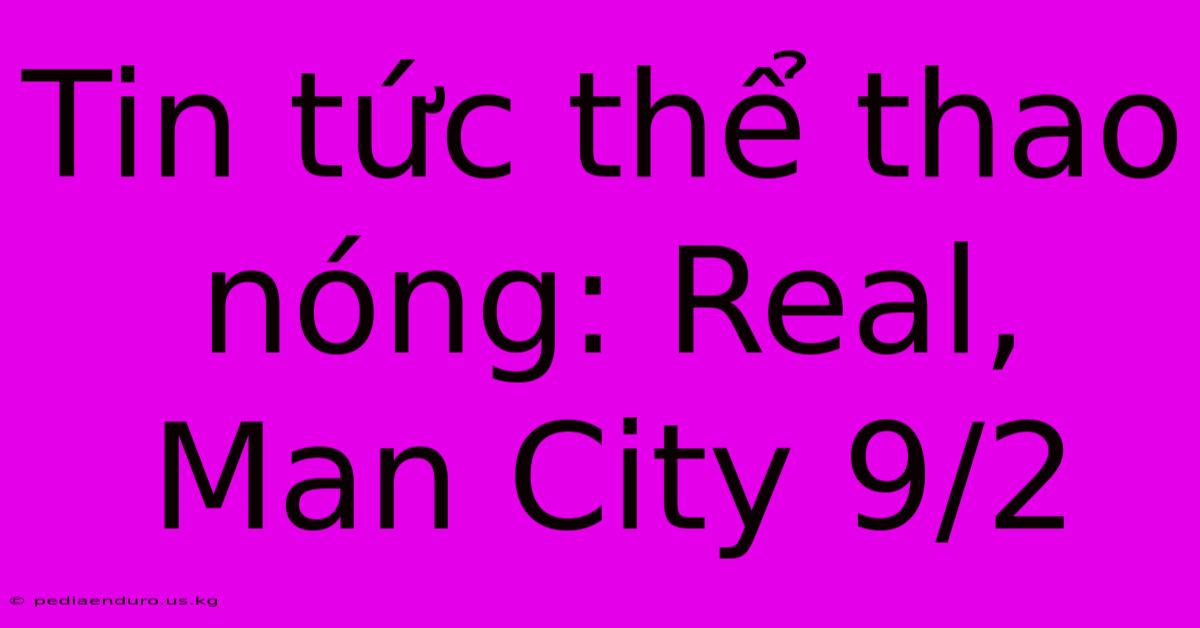 Tin Tức Thể Thao Nóng: Real, Man City 9/2