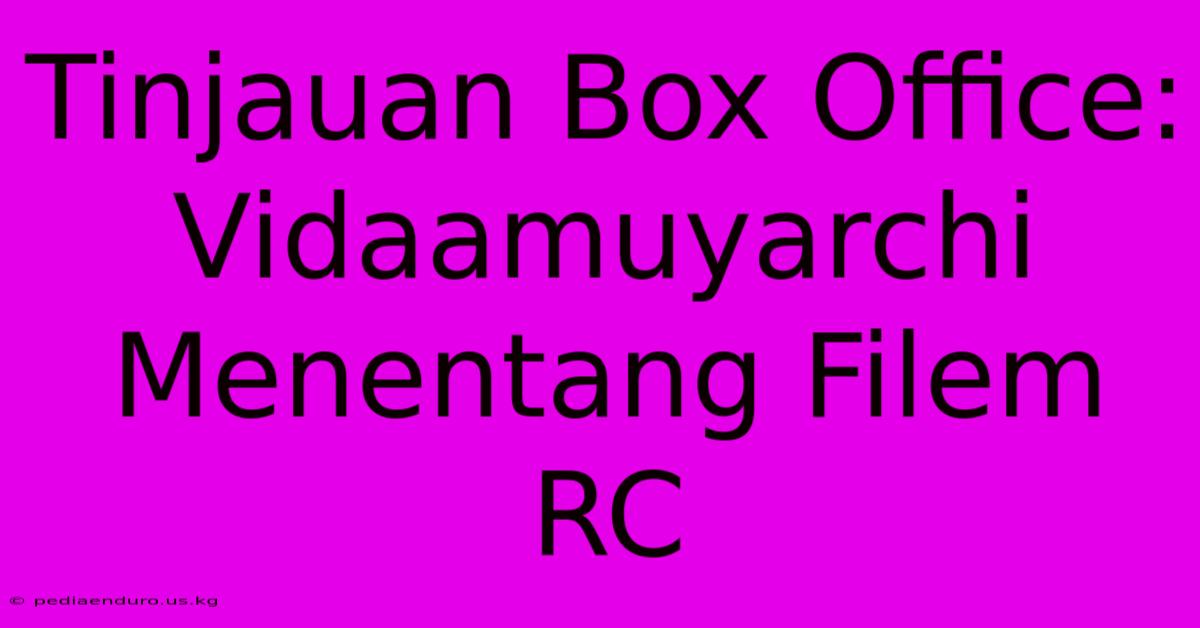 Tinjauan Box Office: Vidaamuyarchi Menentang Filem RC