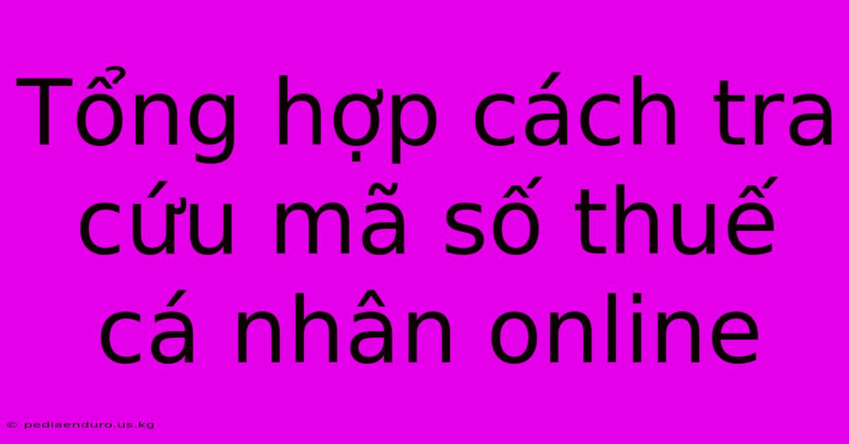 Tổng Hợp Cách Tra Cứu Mã Số Thuế Cá Nhân Online