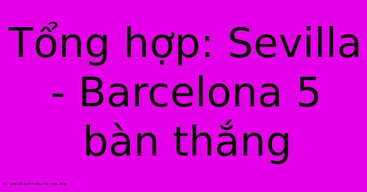 Tổng Hợp: Sevilla - Barcelona 5 Bàn Thắng