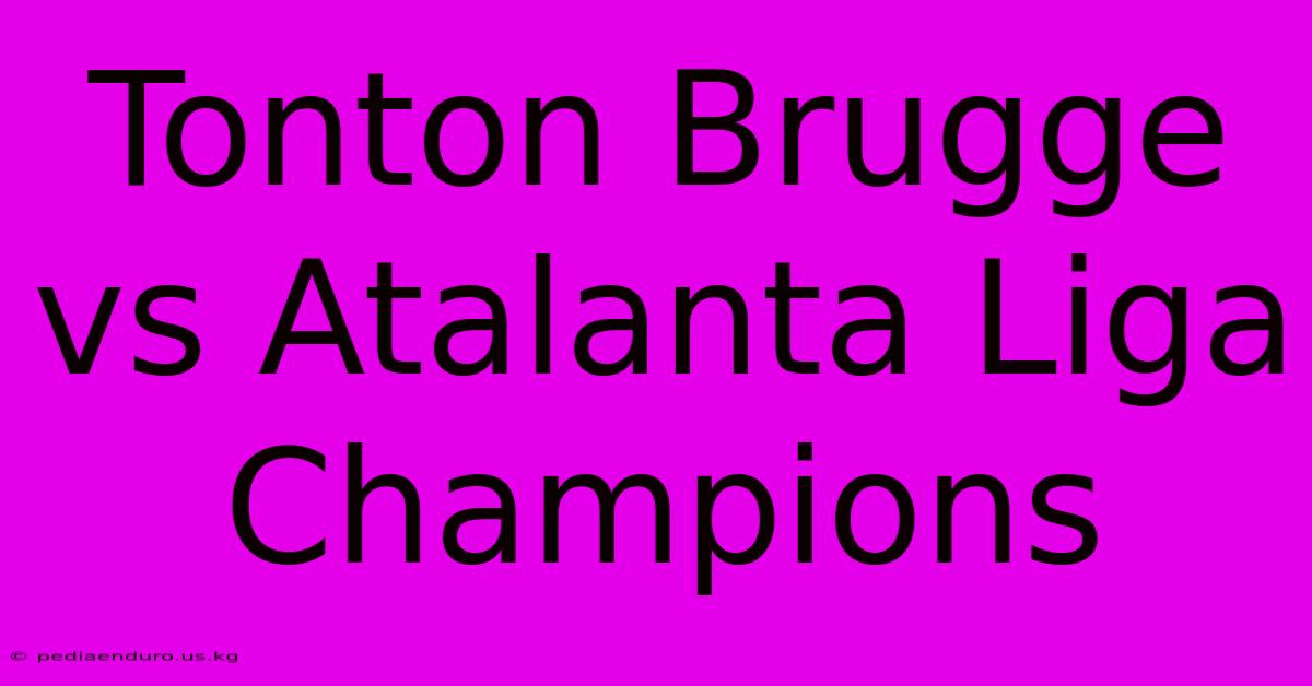 Tonton Brugge Vs Atalanta Liga Champions