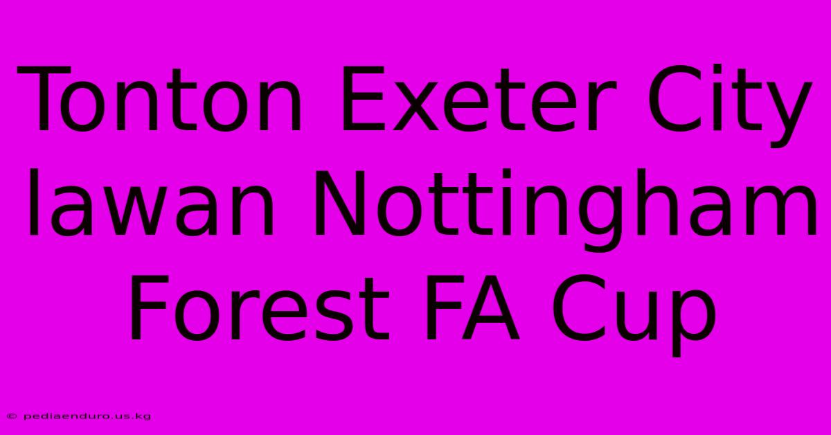 Tonton Exeter City Lawan Nottingham Forest FA Cup