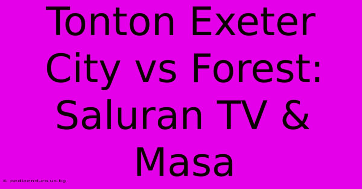 Tonton Exeter City Vs Forest: Saluran TV & Masa