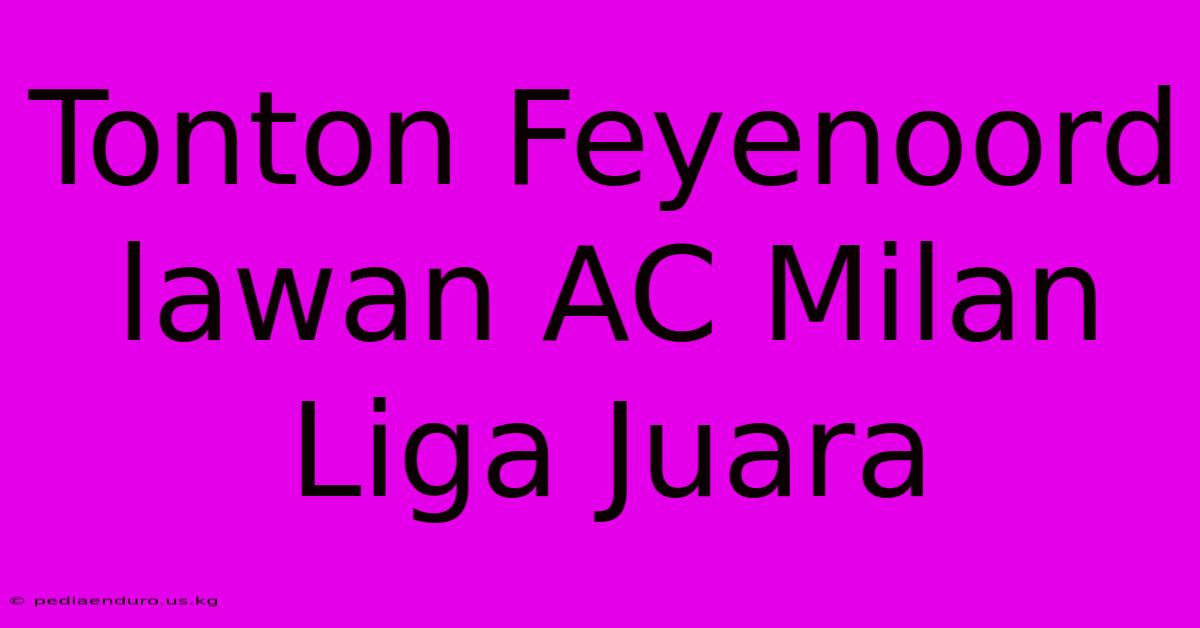 Tonton Feyenoord Lawan AC Milan Liga Juara