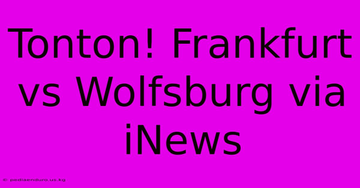 Tonton! Frankfurt Vs Wolfsburg Via INews