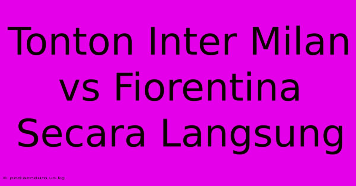 Tonton Inter Milan Vs Fiorentina Secara Langsung