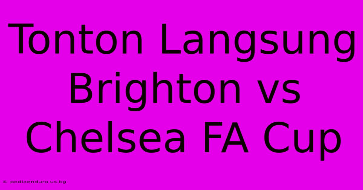 Tonton Langsung Brighton Vs Chelsea FA Cup