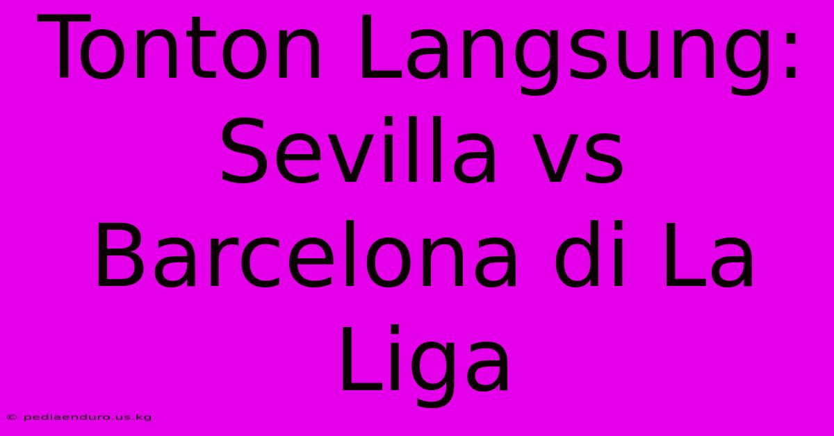 Tonton Langsung: Sevilla Vs Barcelona Di La Liga