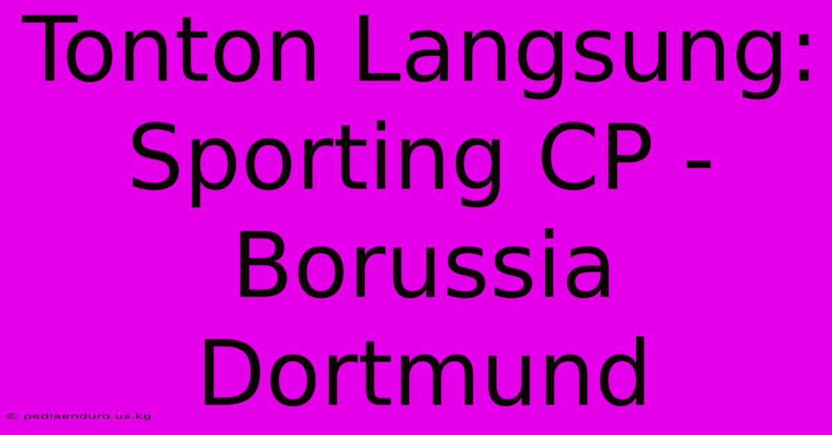 Tonton Langsung: Sporting CP - Borussia Dortmund