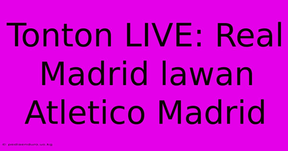 Tonton LIVE: Real Madrid Lawan Atletico Madrid