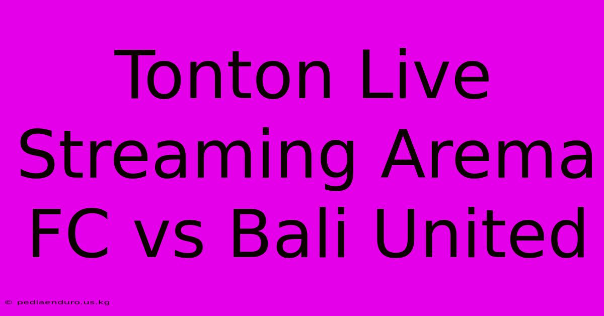 Tonton Live Streaming Arema FC Vs Bali United