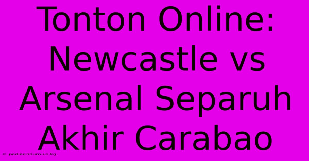 Tonton Online: Newcastle Vs Arsenal Separuh Akhir Carabao