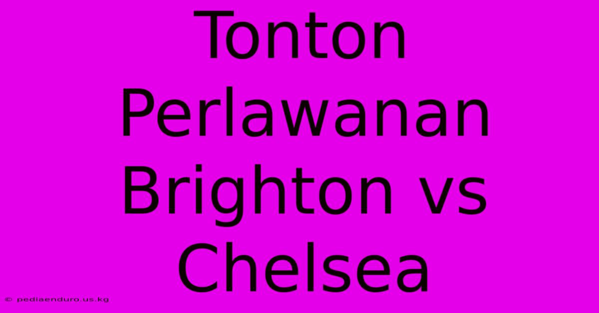 Tonton Perlawanan Brighton Vs Chelsea