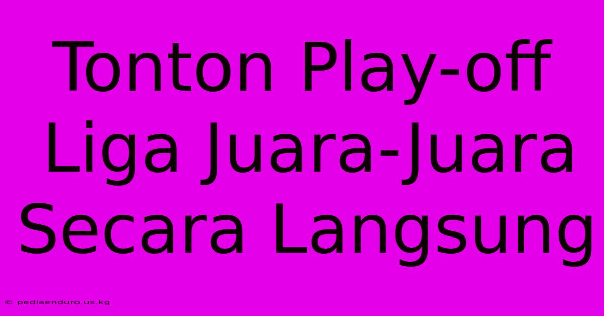 Tonton Play-off Liga Juara-Juara Secara Langsung